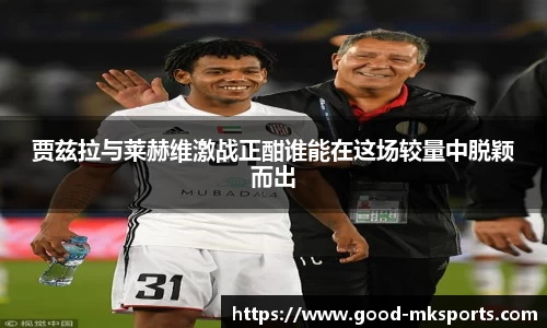 贾兹拉与莱赫维激战正酣谁能在这场较量中脱颖而出